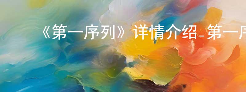 陈细林的动漫综艺大全,《第一序列》详情介绍_第一序列已完结在线观看_第一序列迅雷下载_国漫
